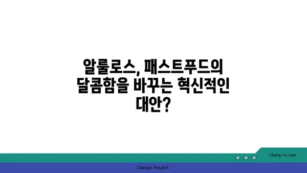 알룰로스가 패스트푸드 식품에 미치는 영향| 건강에 미치는 영향과 섭취 시 주의사항 | 알룰로스, 패스트푸드, 건강, 섭취, 주의사항