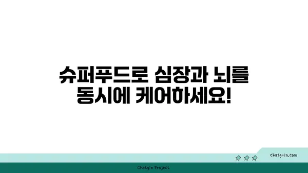 심장 건강과 뇌 기능 향상을 위한 5가지 슈퍼푸드 | 심뇌 건강, 심장병 예방, 인지 능력 향상, 건강 식단