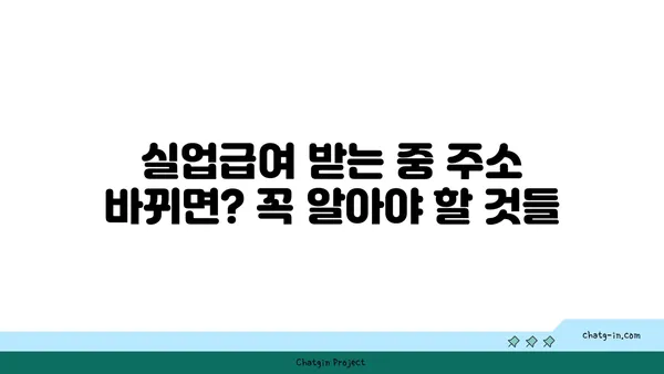 실업급여 수령 중 주소 또는 연락처 변경 시 알아야 할 모든 것 | 변경 방법, 필요 서류, 주의 사항