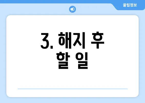 3. 해지 후 할 일