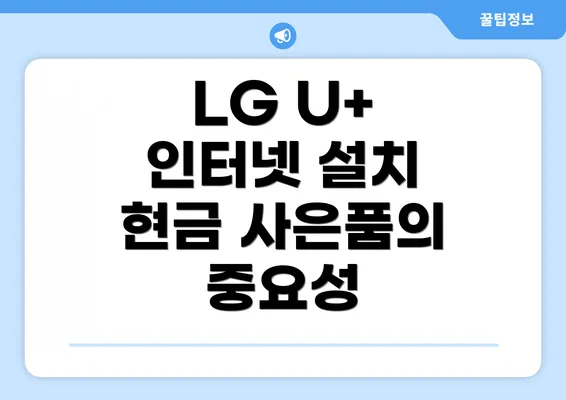 LG U+ 인터넷 설치 현금 사은품의 중요성