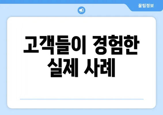 고객들이 경험한 실제 사례