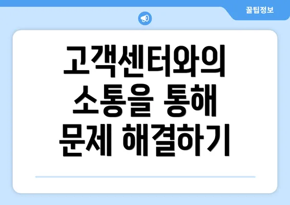 고객센터와의 소통을 통해 문제 해결하기