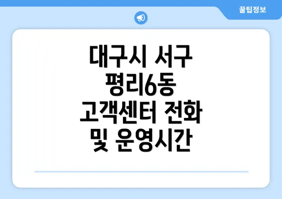 대구시 서구 평리6동 고객센터 전화 및 운영시간