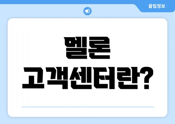 멜론 고객센터란?