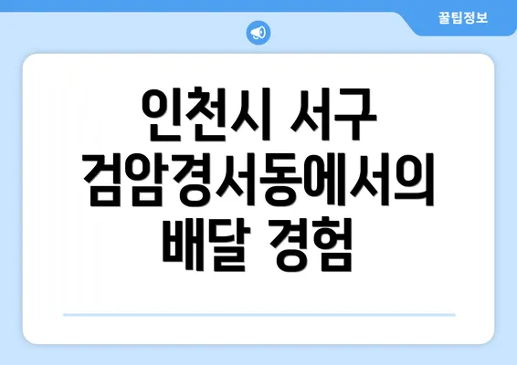 인천시 서구 검암경서동에서의 배달 경험