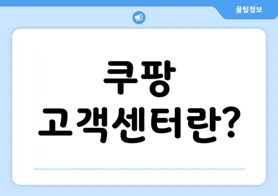 쿠팡 고객센터란?