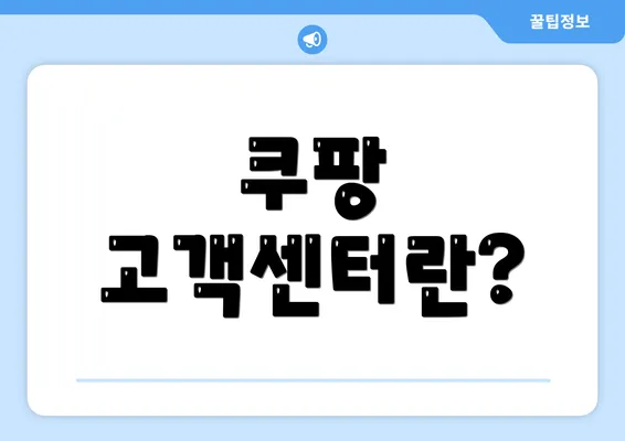 쿠팡 고객센터란?