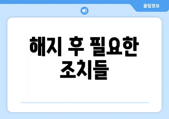 해지 후 필요한 조치들