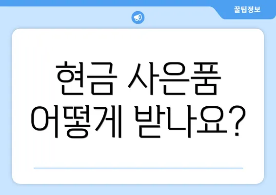 현금 사은품 어떻게 받나요?