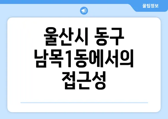 울산시 동구 남목1동에서의 접근성
