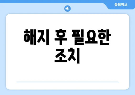 해지 후 필요한 조치