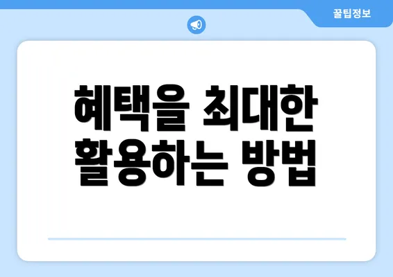 혜택을 최대한 활용하는 방법