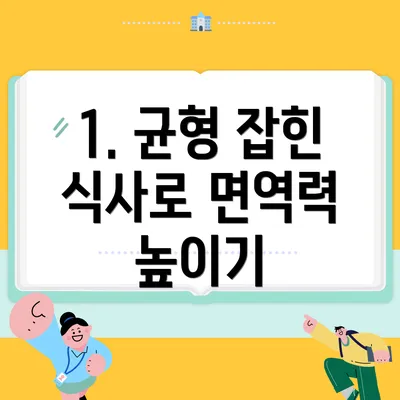 1. 균형 잡힌 식사로 면역력 높이기