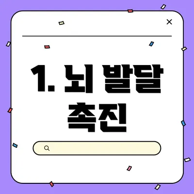 1. 뇌 발달 촉진