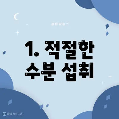 1. 적절한 수분 섭취