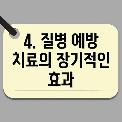 4. 질병 예방 치료의 장기적인 효과