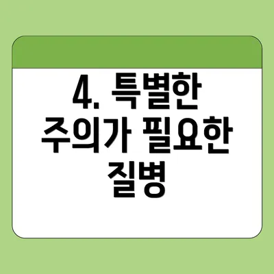 4. 특별한 주의가 필요한 질병
