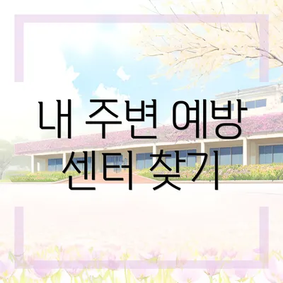 내 주변 예방 센터 찾기