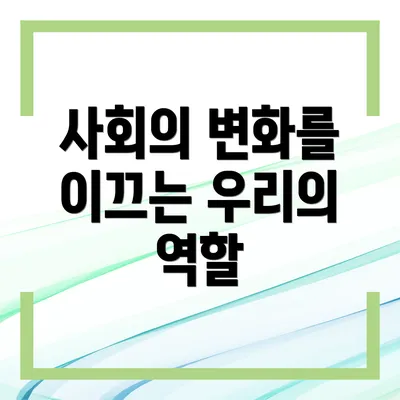 사회의 변화를 이끄는 우리의 역할