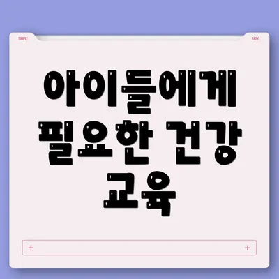 아이들에게 필요한 건강 교육