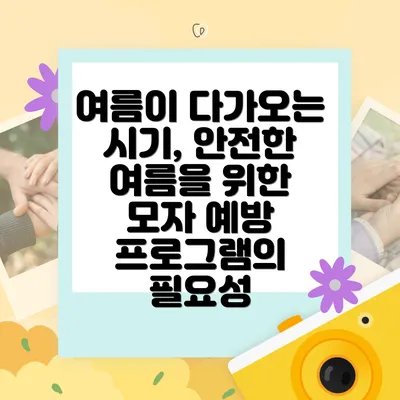여름이 다가오는 시기, 안전한 여름을 위한 모자 예방 프로그램의 필요성