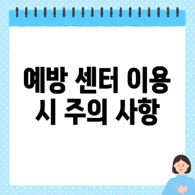 예방 센터 이용 시 주의 사항