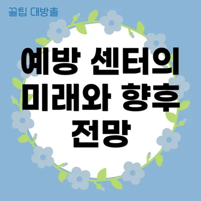예방 센터의 미래와 향후 전망