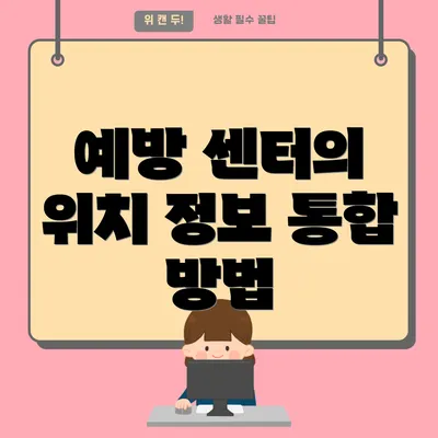 예방 센터의 위치 정보 통합 방법