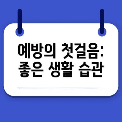 예방의 첫걸음: 좋은 생활 습관