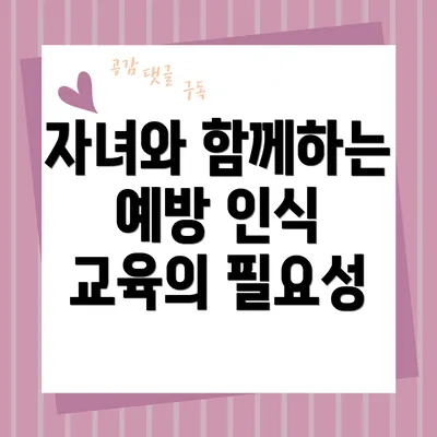 자녀와 함께하는 예방 인식 교육의 필요성