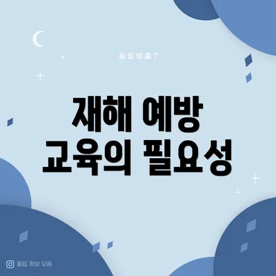 재해 예방 교육의 필요성