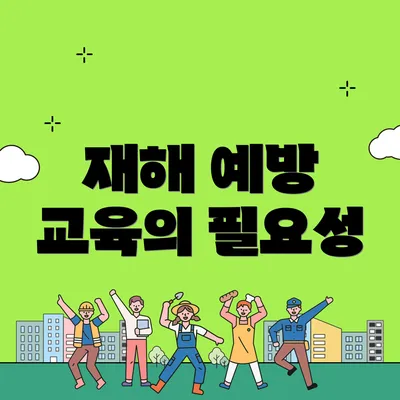 재해 예방 교육의 필요성