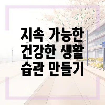 지속 가능한 건강한 생활 습관 만들기