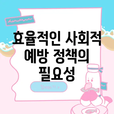 효율적인 사회적 예방 정책의 필요성
