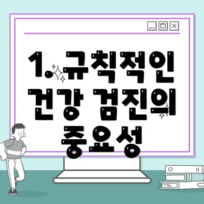 1. 규칙적인 건강 검진의 중요성