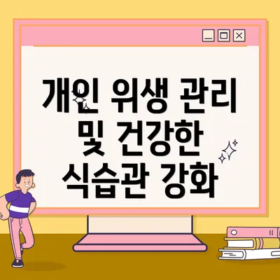 개인 위생 관리 및 건강한 식습관 강화