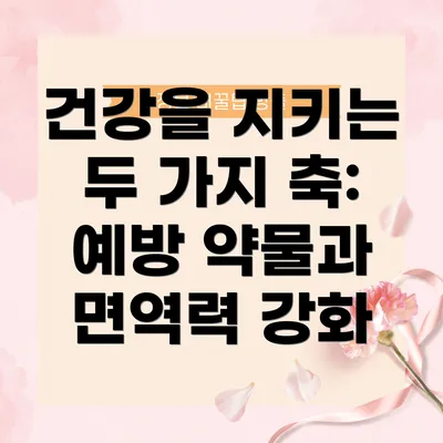 건강을 지키는 두 가지 축: 예방 약물과 면역력 강화