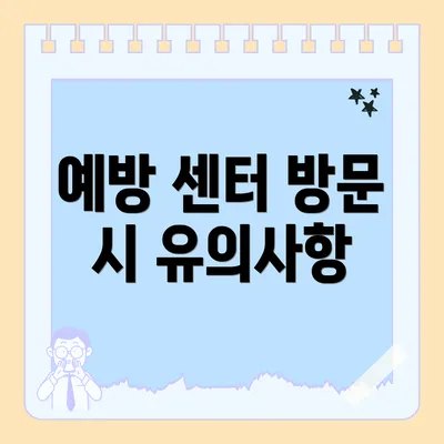 예방 센터 방문 시 유의사항