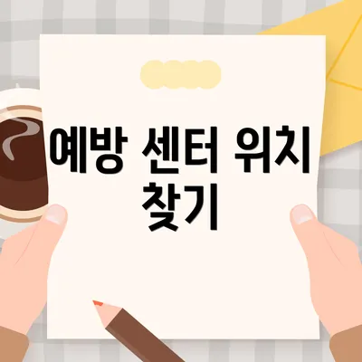 예방 센터 위치 찾기