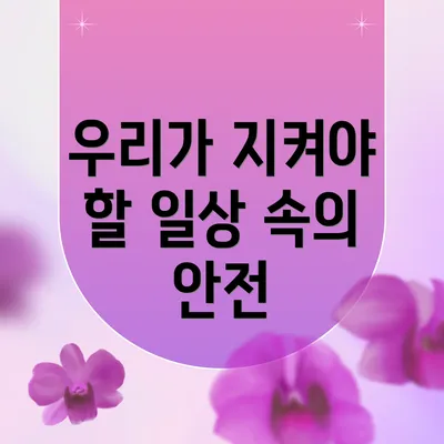 우리가 지켜야 할 일상 속의 안전