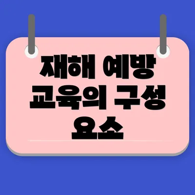 재해 예방 교육의 구성 요소