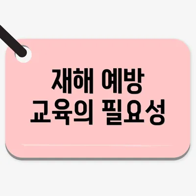 재해 예방 교육의 필요성