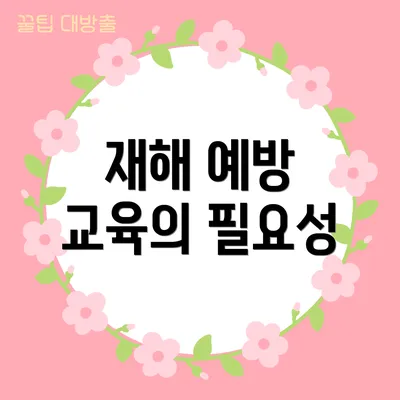 재해 예방 교육의 필요성