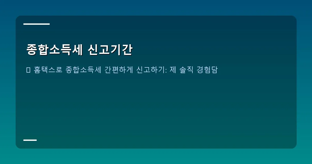 종합소득세 신고기간 - 실제 홈택스 신고 안내문 캡처 화면 또는 유사한 가이드 이미지